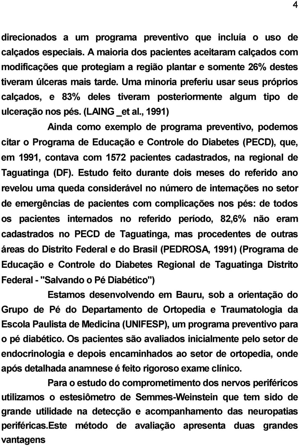 Uma minoria preferiu usar seus próprios calçados, e 83% deles tiveram posteriormente algum tipo de ulceração nos pés. (LAING _et al.