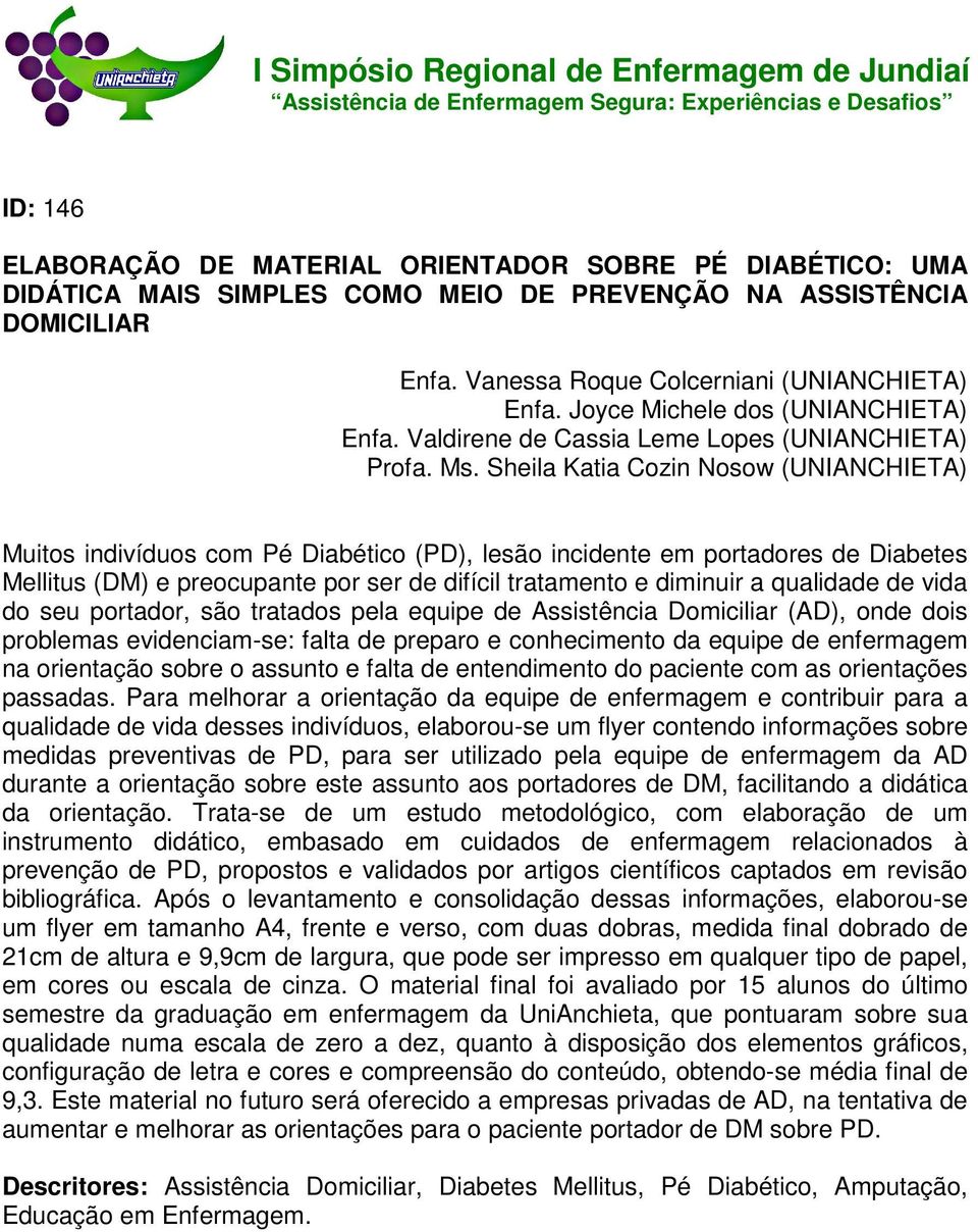 Sheila Katia Cozin Nosow (UNIANCHIETA) Muitos indivíduos com Pé Diabético (PD), lesão incidente em portadores de Diabetes Mellitus (DM) e preocupante por ser de difícil tratamento e diminuir a