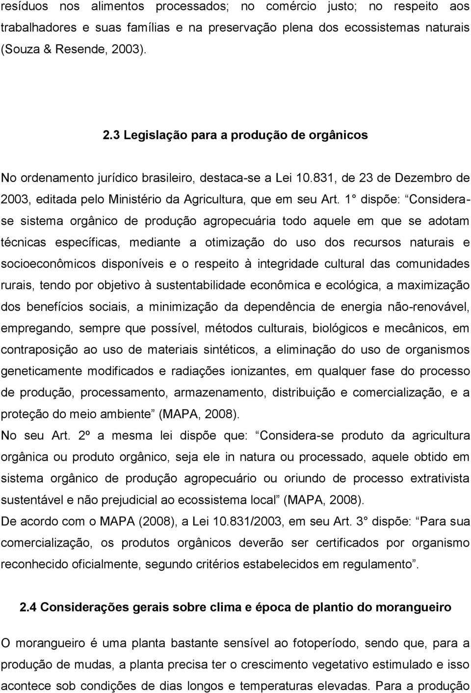 1 dispõe: Considerase sistema orgânico de produção agropecuária todo aquele em que se adotam técnicas específicas, mediante a otimização do uso dos recursos naturais e socioeconômicos disponíveis e o