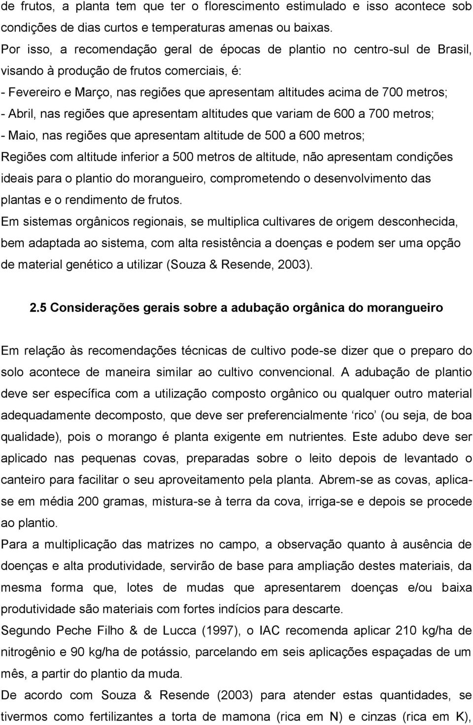 - Abril, nas regiões que apresentam altitudes que variam de 600 a 700 metros; - Maio, nas regiões que apresentam altitude de 500 a 600 metros; Regiões com altitude inferior a 500 metros de altitude,