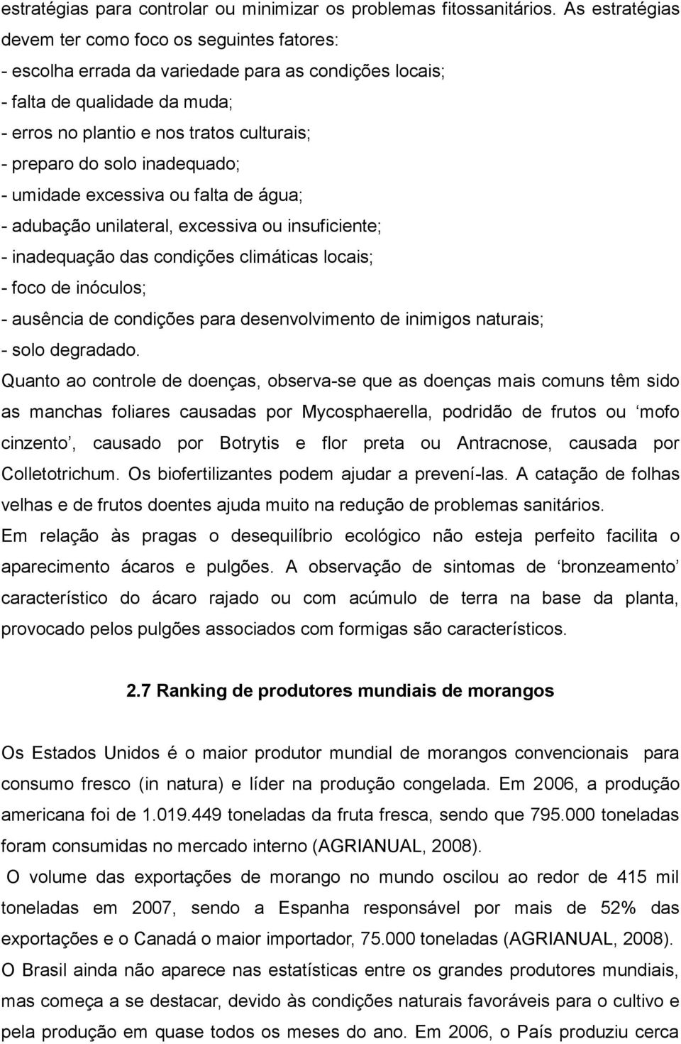 solo inadequado; - umidade excessiva ou falta de água; - adubação unilateral, excessiva ou insuficiente; - inadequação das condições climáticas locais; - foco de inóculos; - ausência de condições