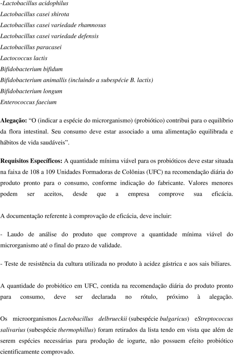 lactis) Bifidobacterium longum Enterococcus faecium Alegação: O (indicar a espécie do microrganismo) (probiótico) contribui para o equilíbrio da flora intestinal.