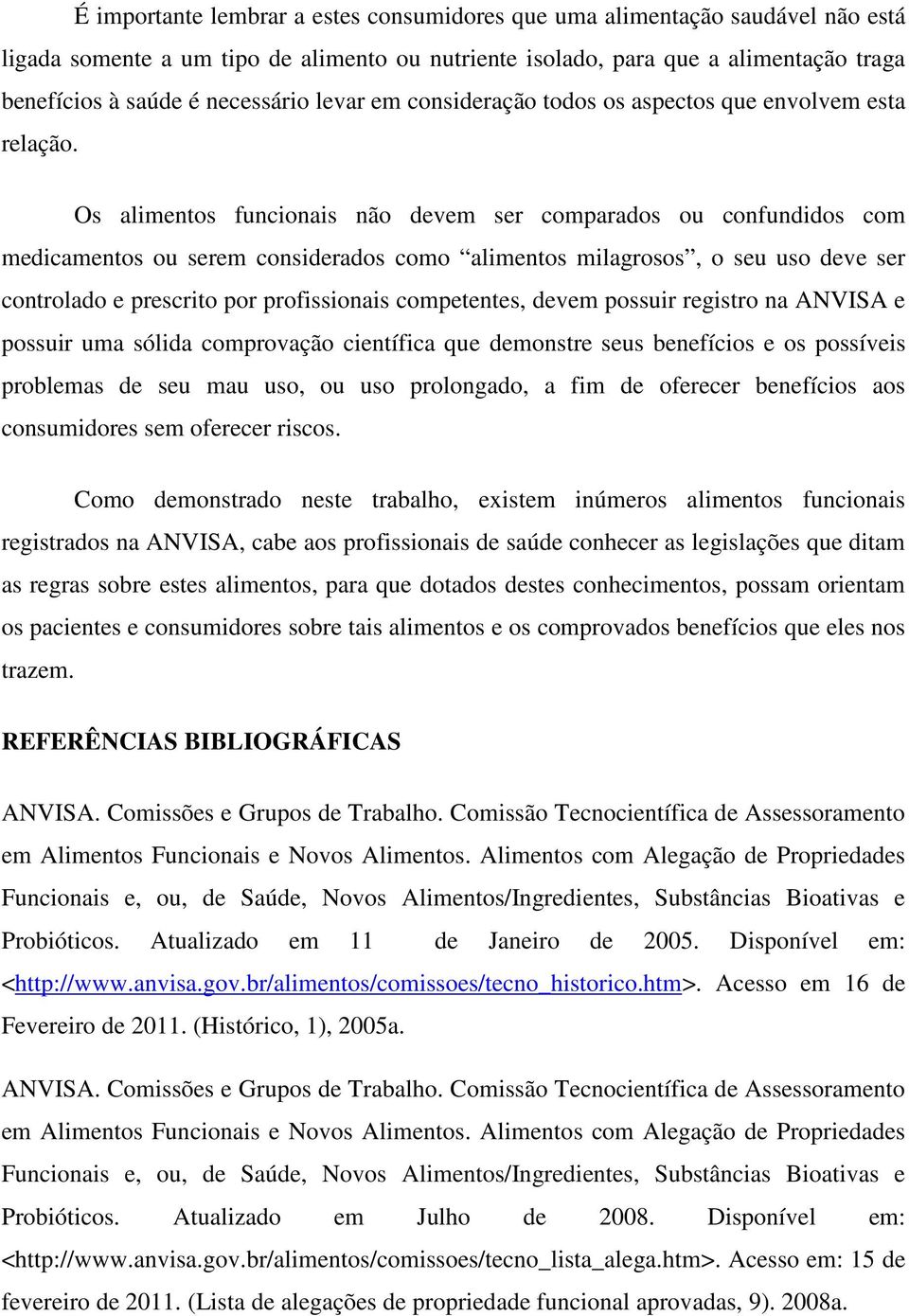 Os alimentos funcionais não devem ser comparados ou confundidos com medicamentos ou serem considerados como alimentos milagrosos, o seu uso deve ser controlado e prescrito por profissionais