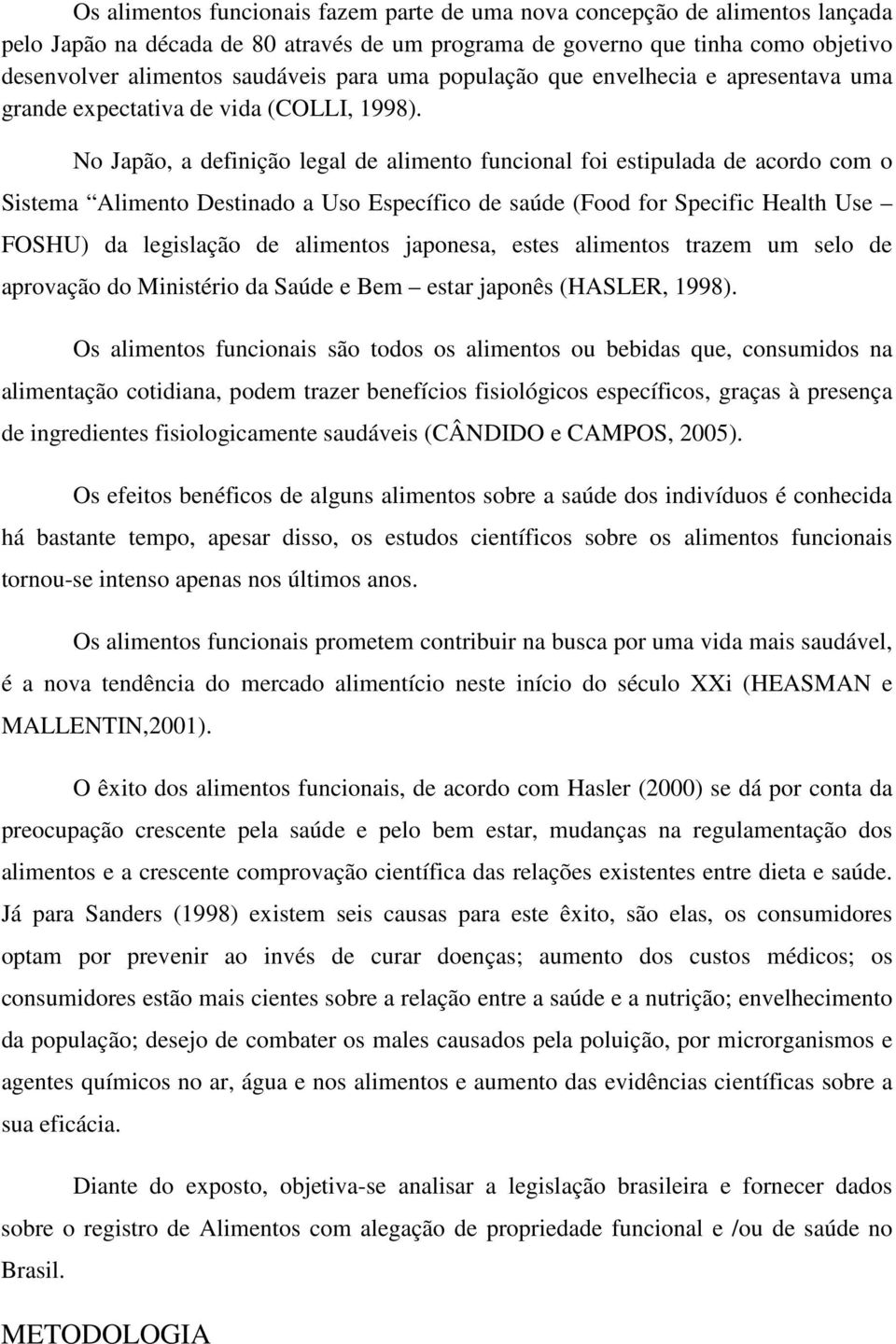 No Japão, a definição legal de alimento funcional foi estipulada de acordo com o Sistema Alimento Destinado a Uso Específico de saúde (Food for Specific Health Use FOSHU) da legislação de alimentos