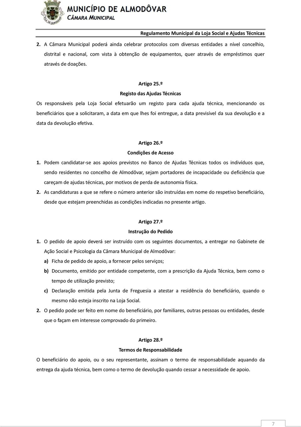 º Registo das Ajudas Técnicas Os responsáveis pela Loja Social efetuarão um registo para cada ajuda técnica, mencionando os beneficiários que a solicitaram, a data em que lhes foi entregue, a data