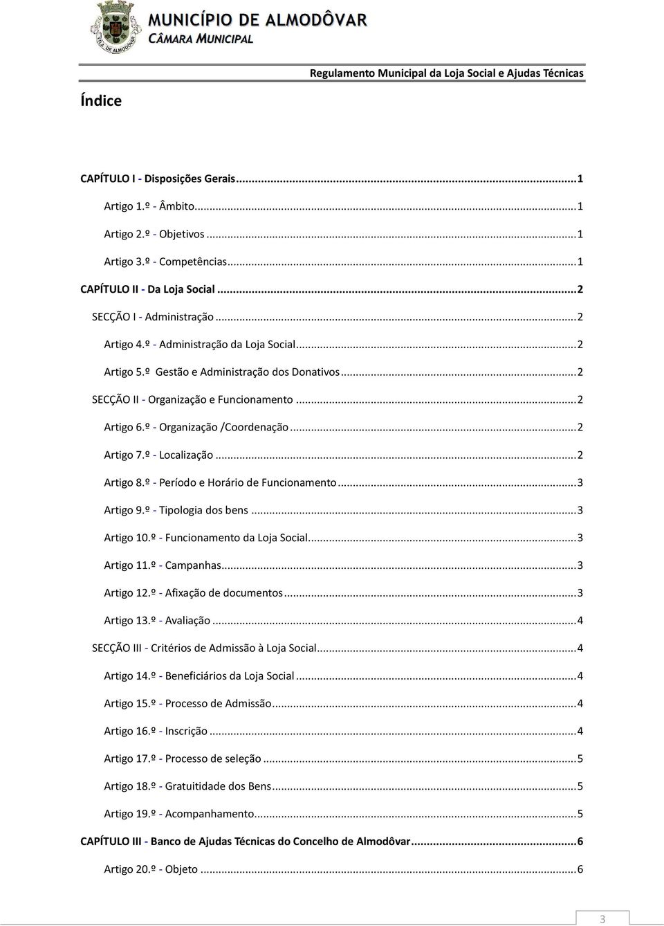 º - Localização... 2 Artigo 8.º - Período e Horário de Funcionamento... 3 Artigo 9.º - Tipologia dos bens... 3 Artigo 10.º - Funcionamento da Loja Social... 3 Artigo 11.º - Campanhas... 3 Artigo 12.