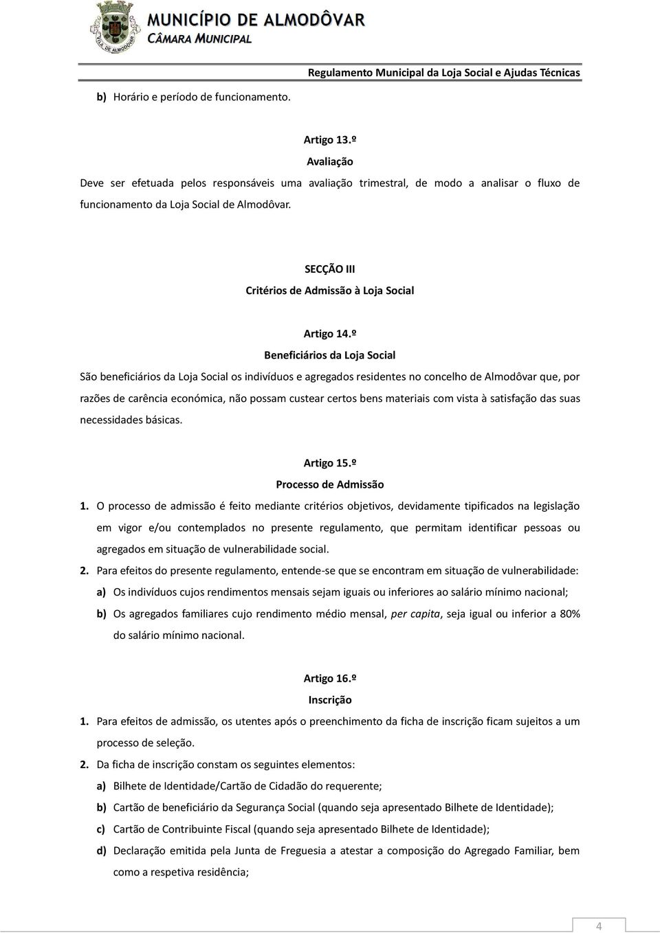 º Beneficiários da Loja Social São beneficiários da Loja Social os indivíduos e agregados residentes no concelho de Almodôvar que, por razões de carência económica, não possam custear certos bens