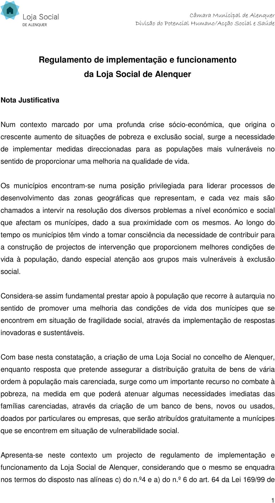 Os municípios encontram-se numa posição privilegiada para liderar processos de desenvolvimento das zonas geográficas que representam, e cada vez mais são chamados a intervir na resolução dos diversos