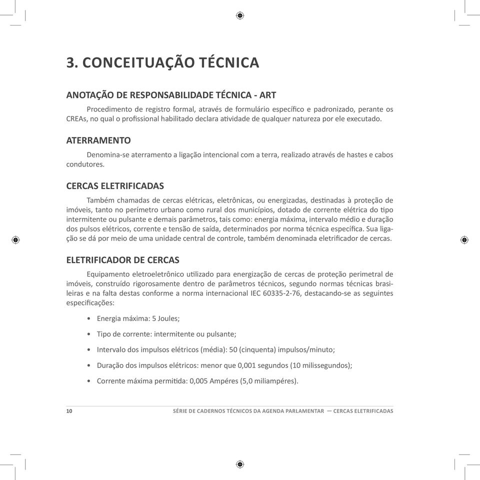 CERCAS ELETRIFICADAS Também chamadas de cercas elétricas, eletrônicas, ou energizadas, destinadas à proteção de imóveis, tanto no perímetro urbano como rural dos municípios, dotado de corrente