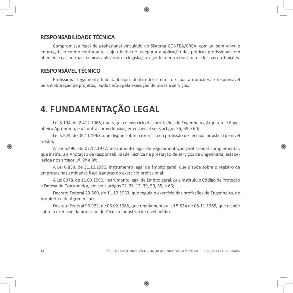 RESPONSÁVEL TÉCNICO Profissional legalmente habilitado que, dentro dos limites de suas atribuições, é responsável pela elaboração de projetos, laudos e/ou pela execução de obras e serviços. 4.