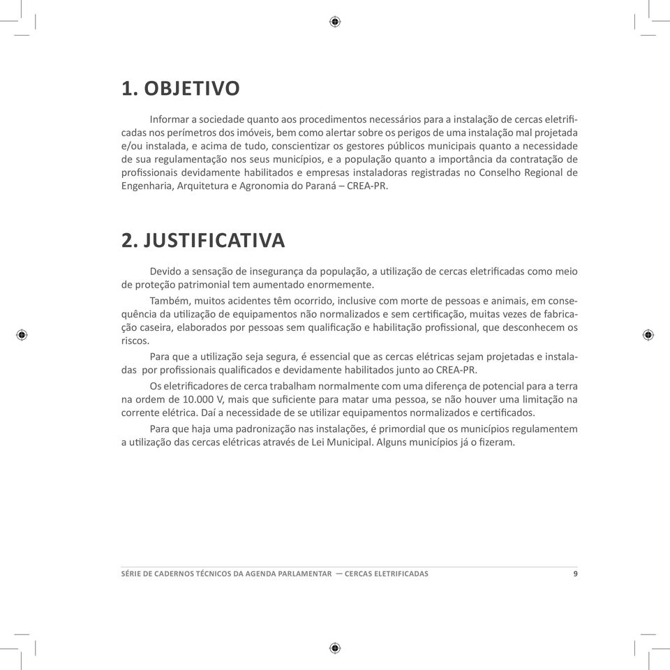 contratação de profissionais devidamente habilitados e empresas instaladoras registradas no Conselho Regional de Engenharia, Arquitetura e Agronomia do Paraná CREA-PR. 2.