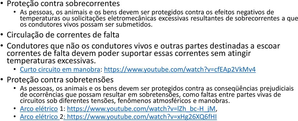 Circulação de correntes de falta Condutores que não os condutores vivos e outras partes destinadas a escoar correntes de falta devem poder suportar essas correntes sem atingir temperaturas excessivas.