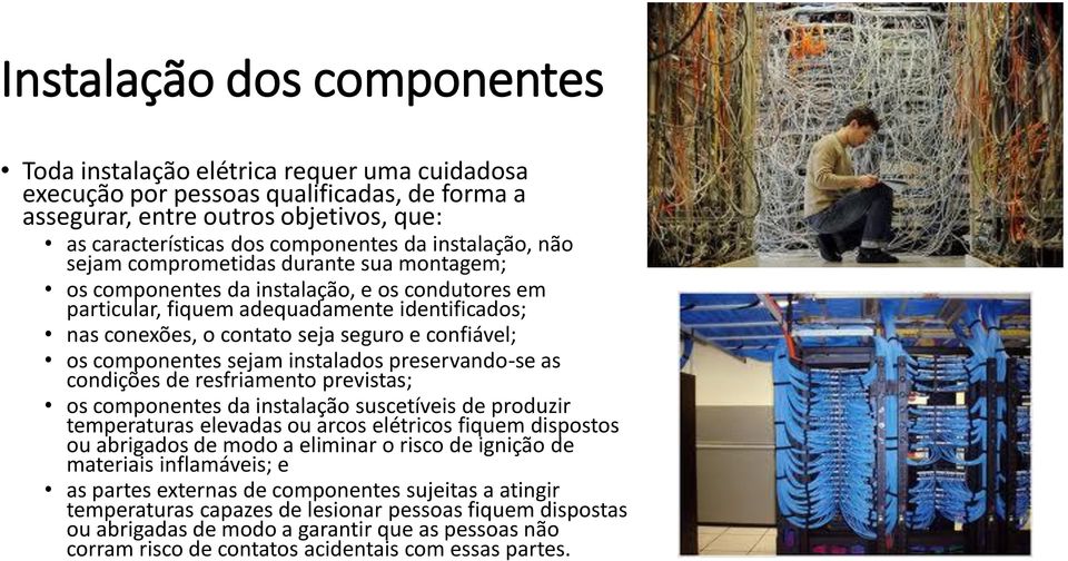 confiável; os componentes sejam instalados preservando-se as condições de resfriamento previstas; os componentes da instalação suscetíveis de produzir temperaturas elevadas ou arcos elétricos fiquem