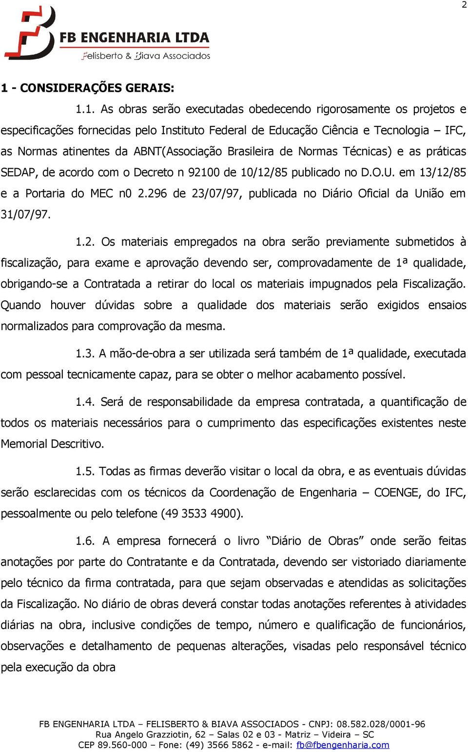 296 de 23/07/97, publicada no Diário Oficial da União em 31/07/97. 1.2. Os materiais empregados na obra serão previamente submetidos à fiscalização, para exame e aprovação devendo ser,