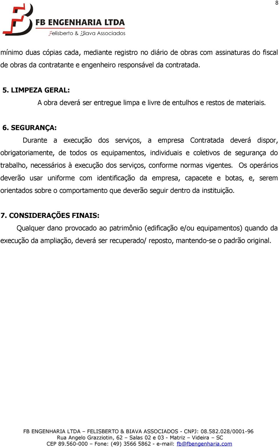 SEGURANÇA: Durante a execução dos serviços, a empresa Contratada deverá dispor, obrigatoriamente, de todos os equipamentos, individuais e coletivos de segurança do trabalho, necessários à execução