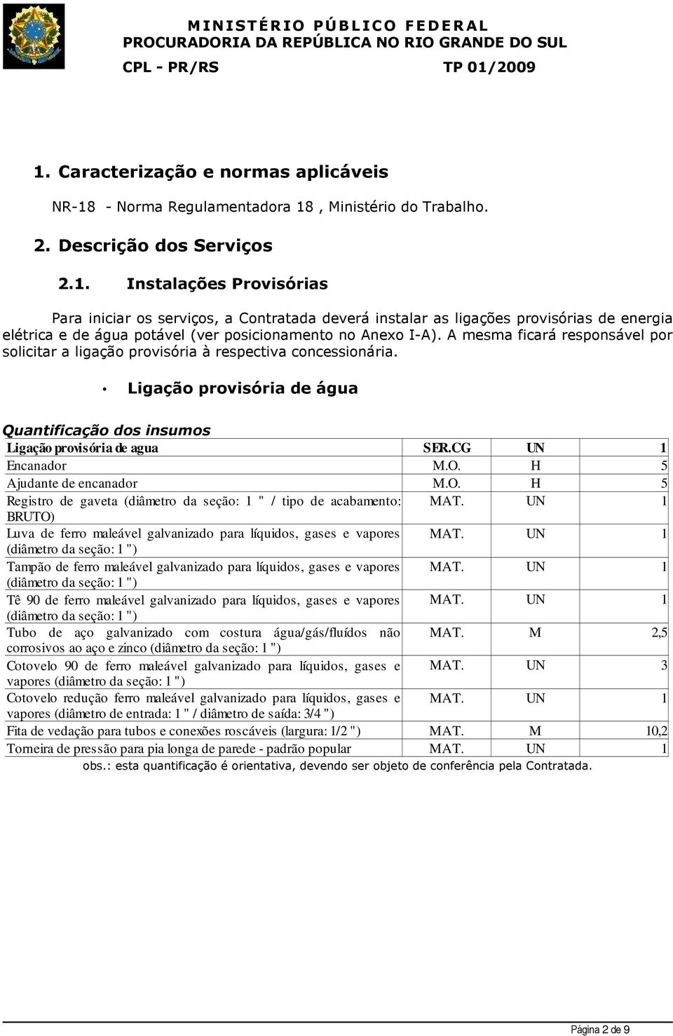 O. H 5 Registro de gaveta (diâmetro da seção: 1 " / tipo de acabamento: MAT. UN 1 BRUTO) Luva de ferro maleável galvanizado para líquidos, gases e vapores MAT.