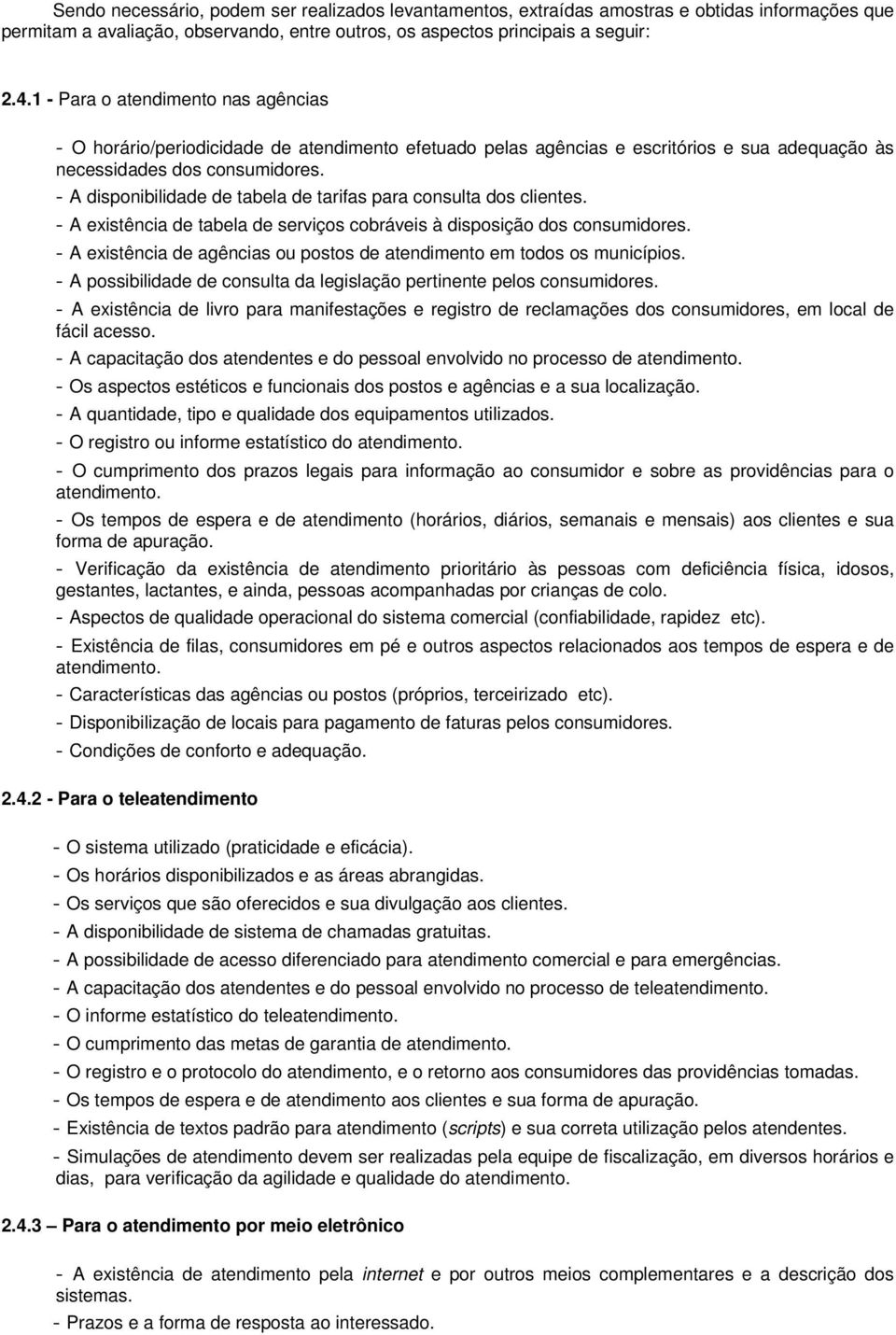 - A disponibilidade de tabela de tarifas para consulta dos clientes. - A existência de tabela de serviços cobráveis à disposição dos consumidores.