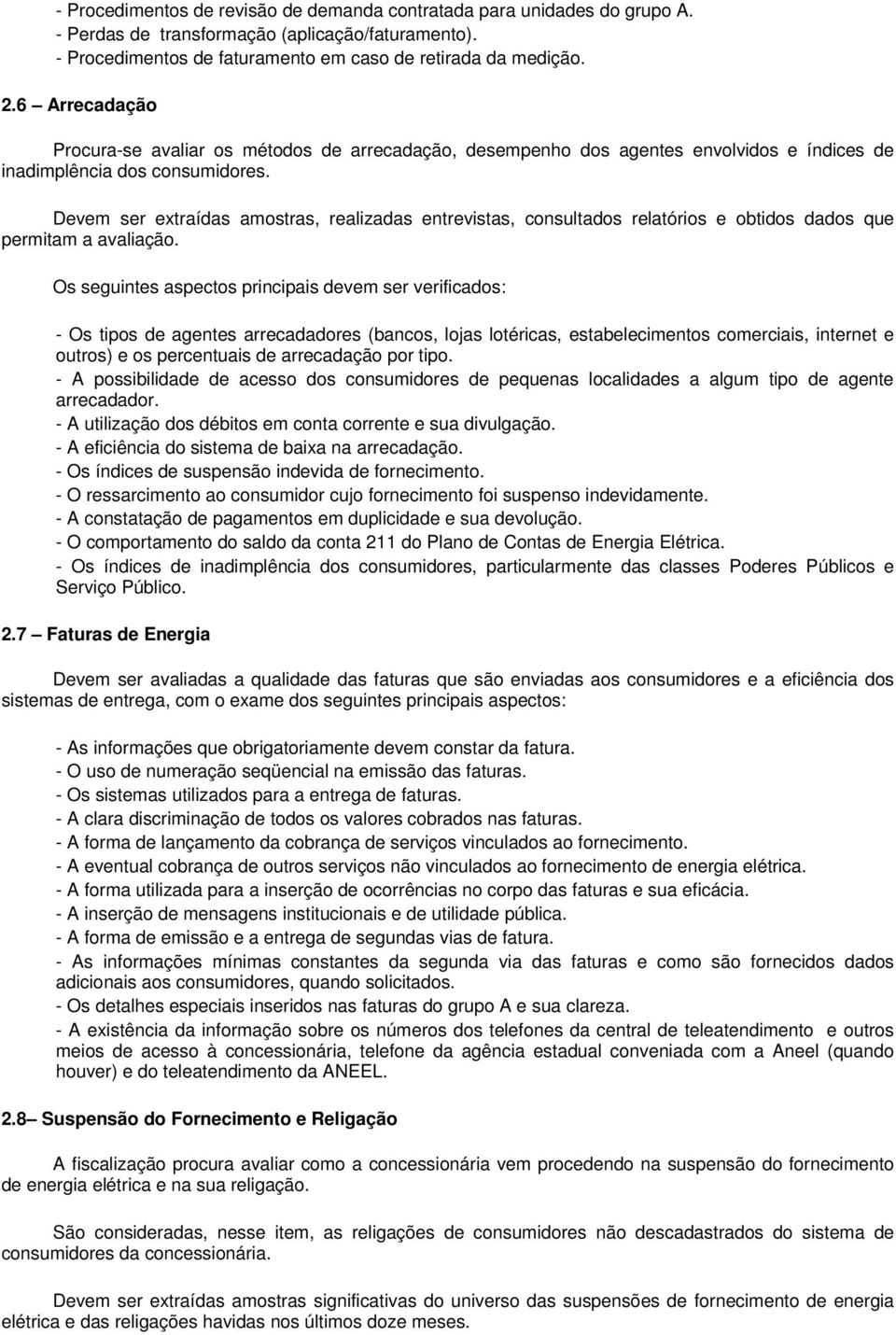 Devem ser extraídas amostras, realizadas entrevistas, consultados relatórios e obtidos dados que permitam a avaliação.