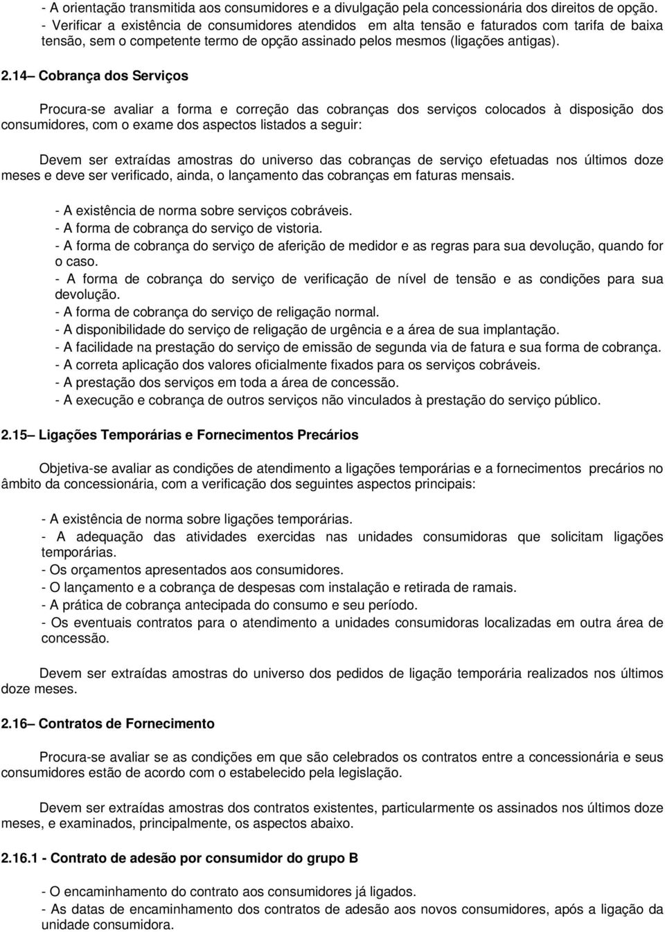 .14 Cobrança dos Serviços Procura-se avaliar a forma e correção das cobranças dos serviços colocados à disposição dos consumidores, com o exame dos aspectos listados a seguir: Devem ser extraídas