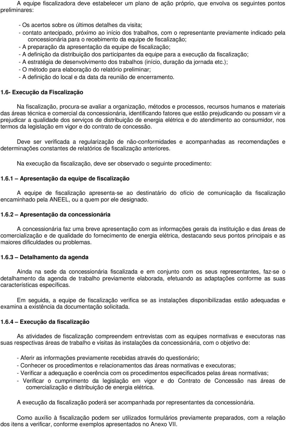 definição da distribuição dos participantes da equipe para a execução da fiscalização; - A estratégia de desenvolvimento dos trabalhos (início, duração da jornada etc.