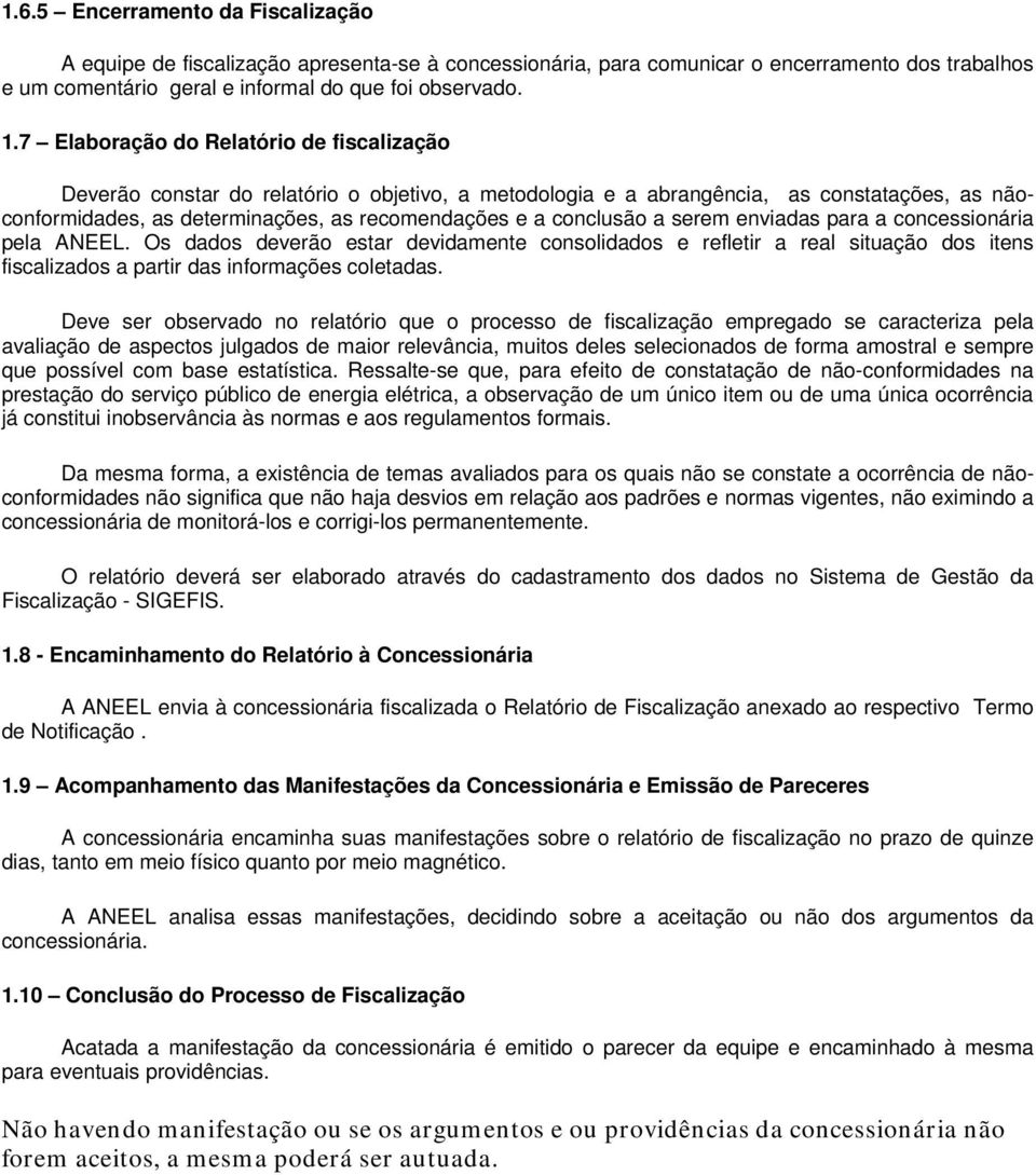 conclusão a serem enviadas para a concessionária pela ANEEL. Os dados deverão estar devidamente consolidados e refletir a real situação dos itens fiscalizados a partir das informações coletadas.