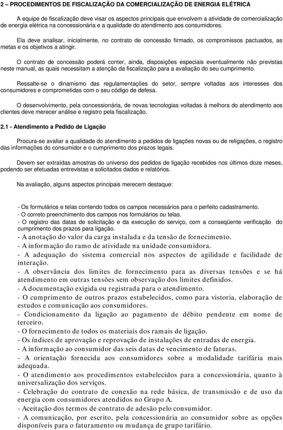 O contrato de concessão poderá conter, ainda, disposições especiais eventualmente não previstas neste manual, as quais necessitam a atenção da fiscalização para a avaliação do seu cumprimento.