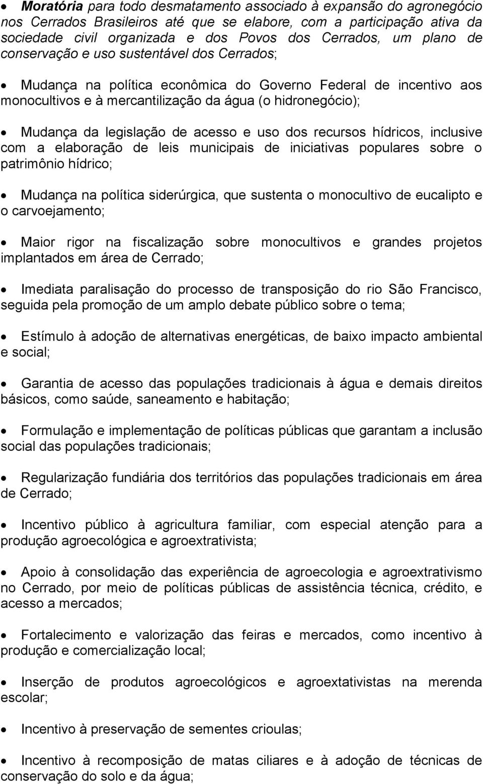 de acesso e uso dos recursos hídricos, inclusive com a elaboração de leis municipais de iniciativas populares sobre o patrimônio hídrico; Mudança na política siderúrgica, que sustenta o monocultivo