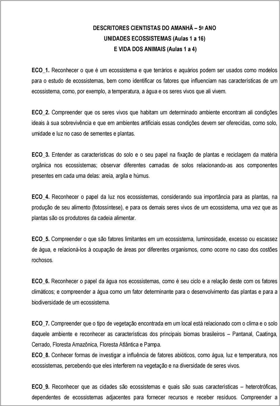 ecossistema, como, por exemplo, a temperatura, a água e os seres vivos que ali vivem. ECO_2.