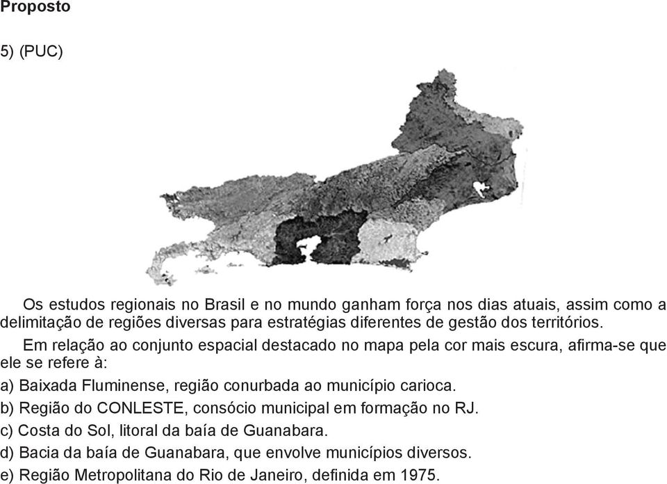 Em relação ao conjunto espacial destacado no mapa pela cor mais escura, afirma-se que ele se refere à: a) Baixada Fluminense, região conurbada ao