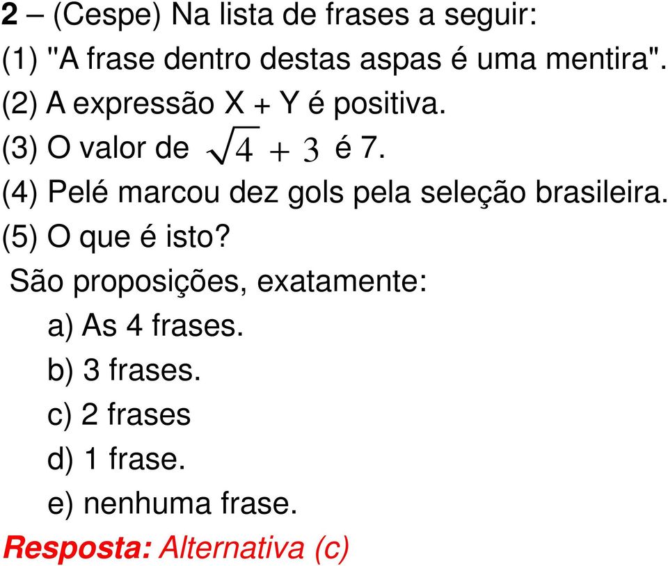 (4) Pelé marcou dez gols pela seleção brasileira. (5) O que é isto?