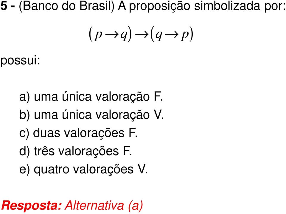 b) uma única valoração. c) duas valorações F.