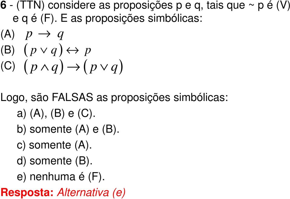 Logo, são FALSAS as proposições simbólicas: a) (A), (B) e (C).