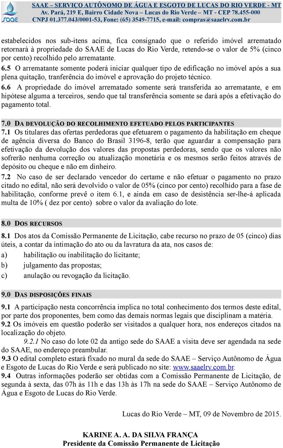 5 O arrematante somente poderá iniciar qualquer tipo de edificação no imóvel após a sua plena quitação, tranferência do imóvel e aprovação do projeto técnico. 6.