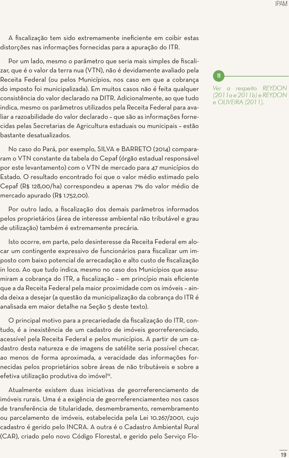 do imposto foi municipalizada). Em muitos casos não é feita qualquer consistência do valor declarado na DITR.