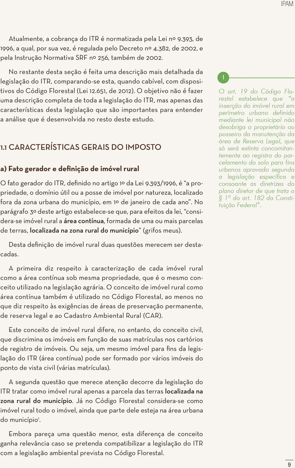 O objetivo não é fazer uma descrição completa de toda a legislação do ITR, mas apenas das características desta legislação que são importantes para entender a análise que é desenvolvida no resto