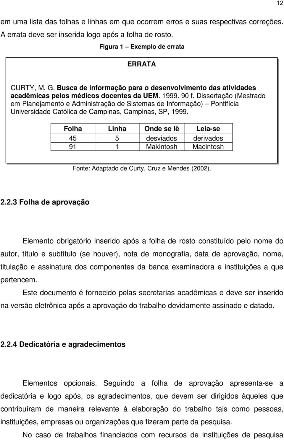 Dissertação (Mestrado em Planejamento e Administração de Sistemas de Informação) Pontifícia Universidade Católica de Campinas, Campinas, SP, 1999.