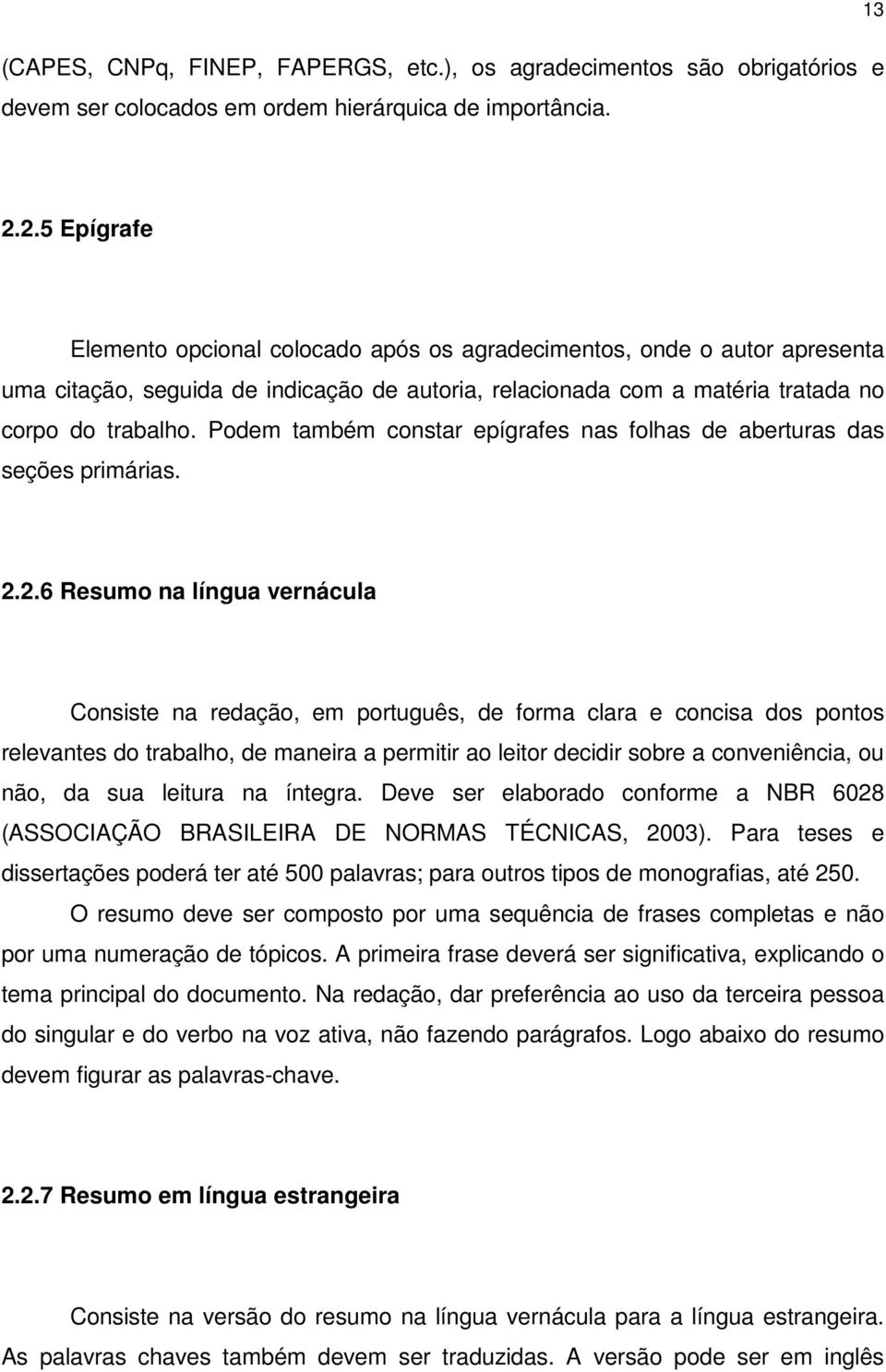 Podem também constar epígrafes nas folhas de aberturas das seções primárias. 2.