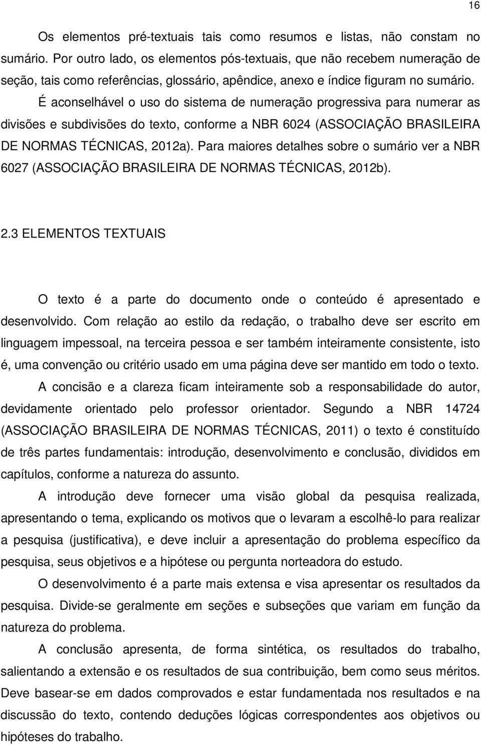 É aconselhável o uso do sistema de numeração progressiva para numerar as divisões e subdivisões do texto, conforme a NBR 6024 (ASSOCIAÇÃO BRASILEIRA DE NORMAS TÉCNICAS, 2012a).