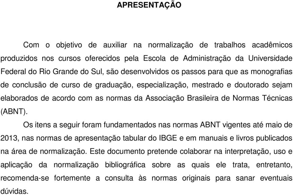 Técnicas (ABNT). Os itens a seguir foram fundamentados nas normas ABNT vigentes até maio de 2013, nas normas de apresentação tabular do IBGE e em manuais e livros publicados na área de normalização.