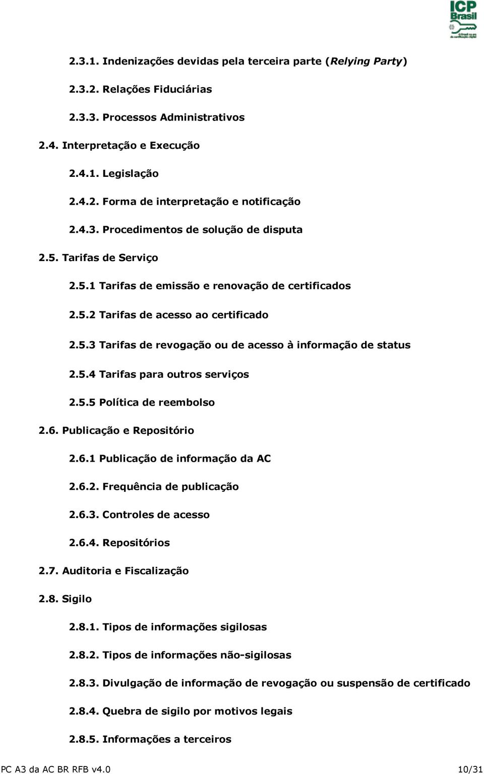 5.4 Tarifas para outros serviços 2.5.5 Política de reembolso 2.6. Publicação e Repositório 2.6.1 Publicação de informação da AC 2.6.2. Frequência de publicação 2.6.3. Controles de acesso 2.6.4. Repositórios 2.