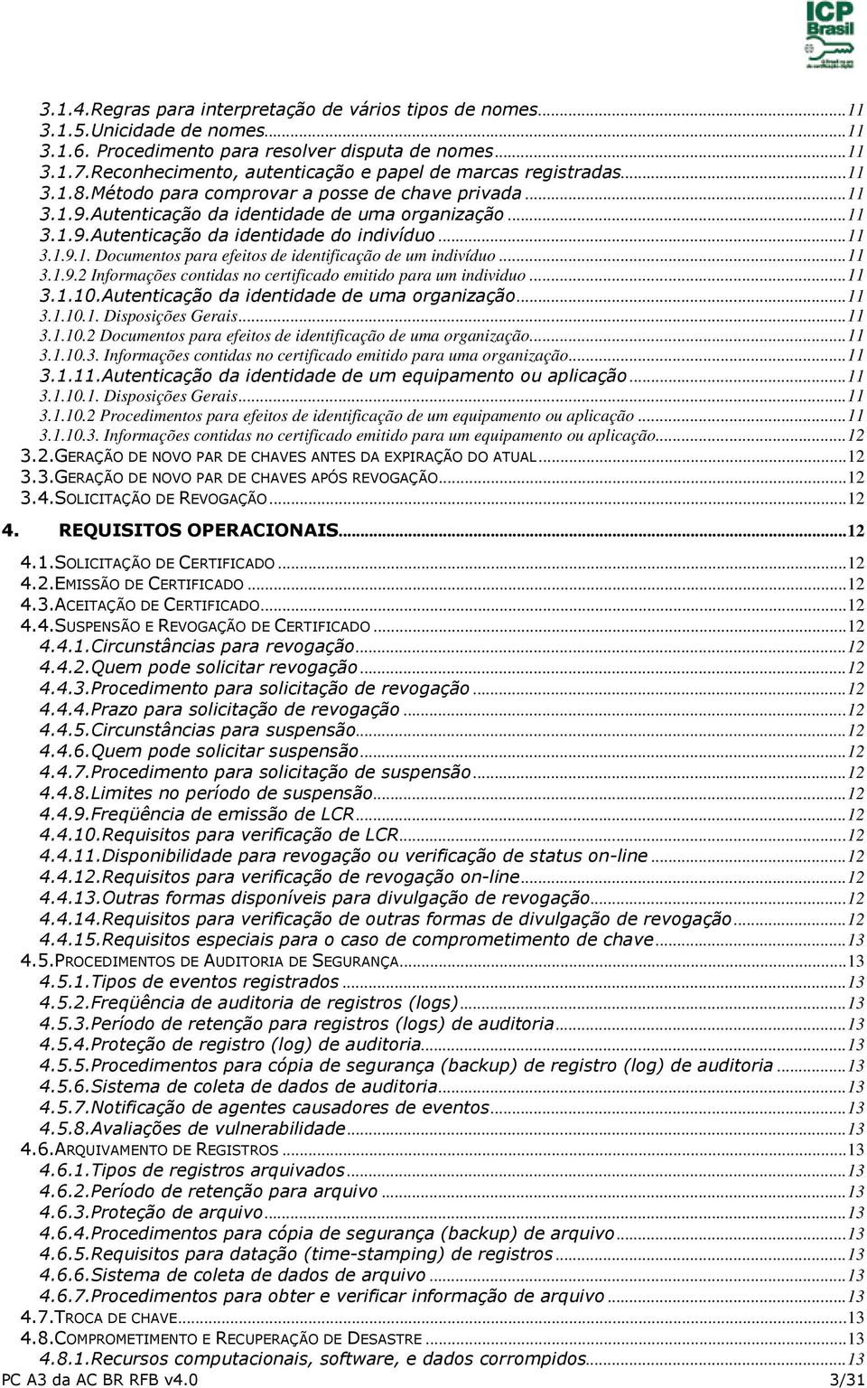 .. 11 3.1.9.1. Documentos para efeitos de identificação de um indivíduo... 11 3.1.9.2 Informações contidas no certificado emitido para um individuo... 11 3.1.10.