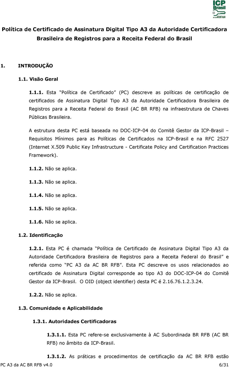 1. Visão Geral 1.1.1. Esta Política de Certificado (PC) descreve as políticas de certificação de certificados de Assinatura Digital Tipo A3 da Autoridade Certificadora Brasileira de Registros para a