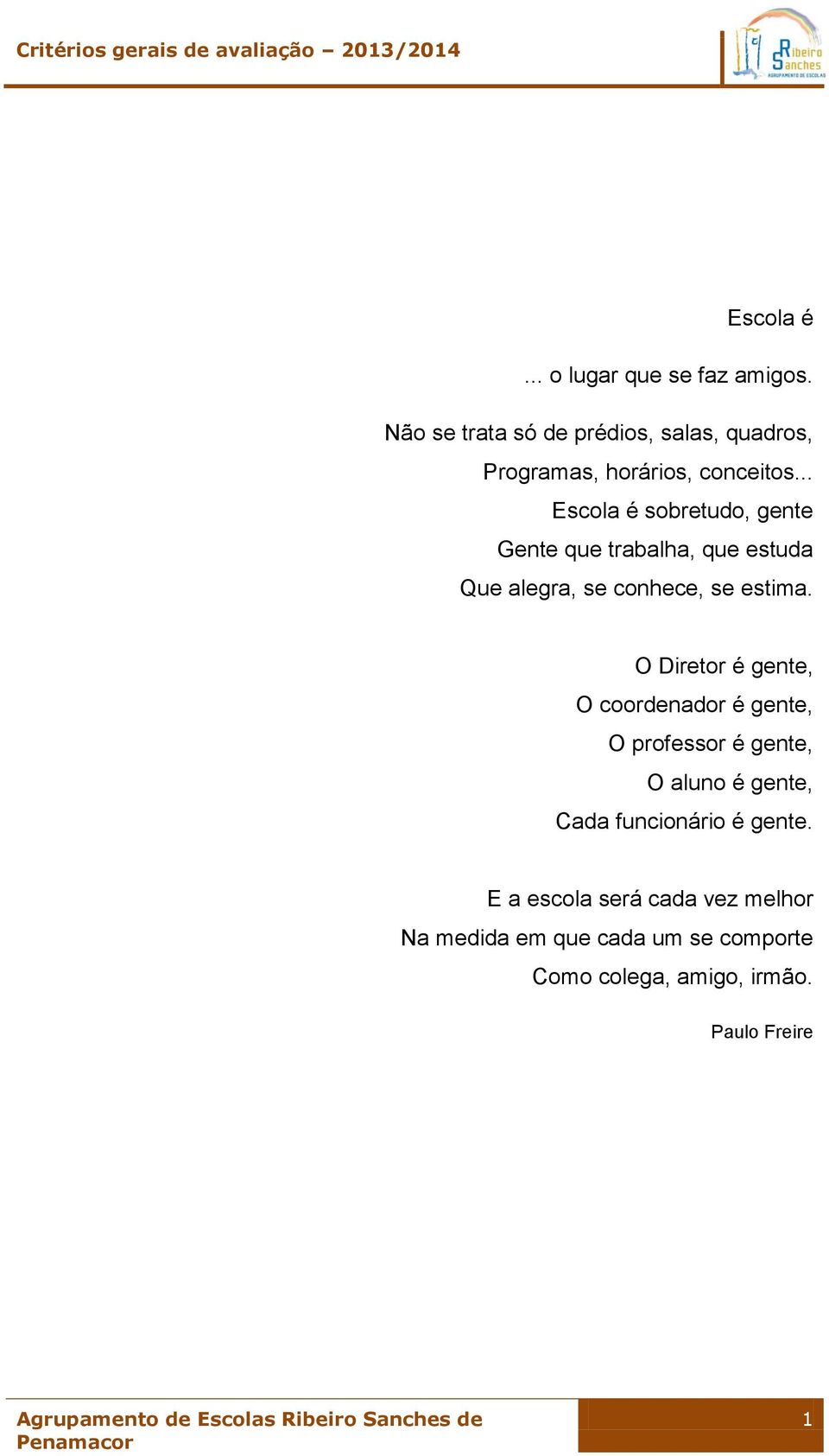 .. Escola é sobretudo, gente Gente que trabalha, que estuda Que alegra, se conhece, se estima.