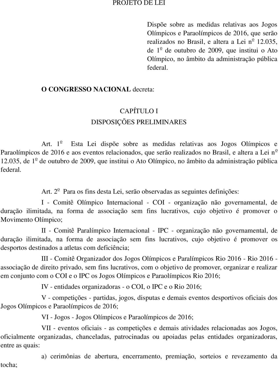 1 o Esta Lei dispõe sobre as medidas relativas aos Jogos Olímpicos e Paraolímpicos de 2016 e aos eventos relacionados, que serão realizados no Brasil, e altera a Lei n o 12.