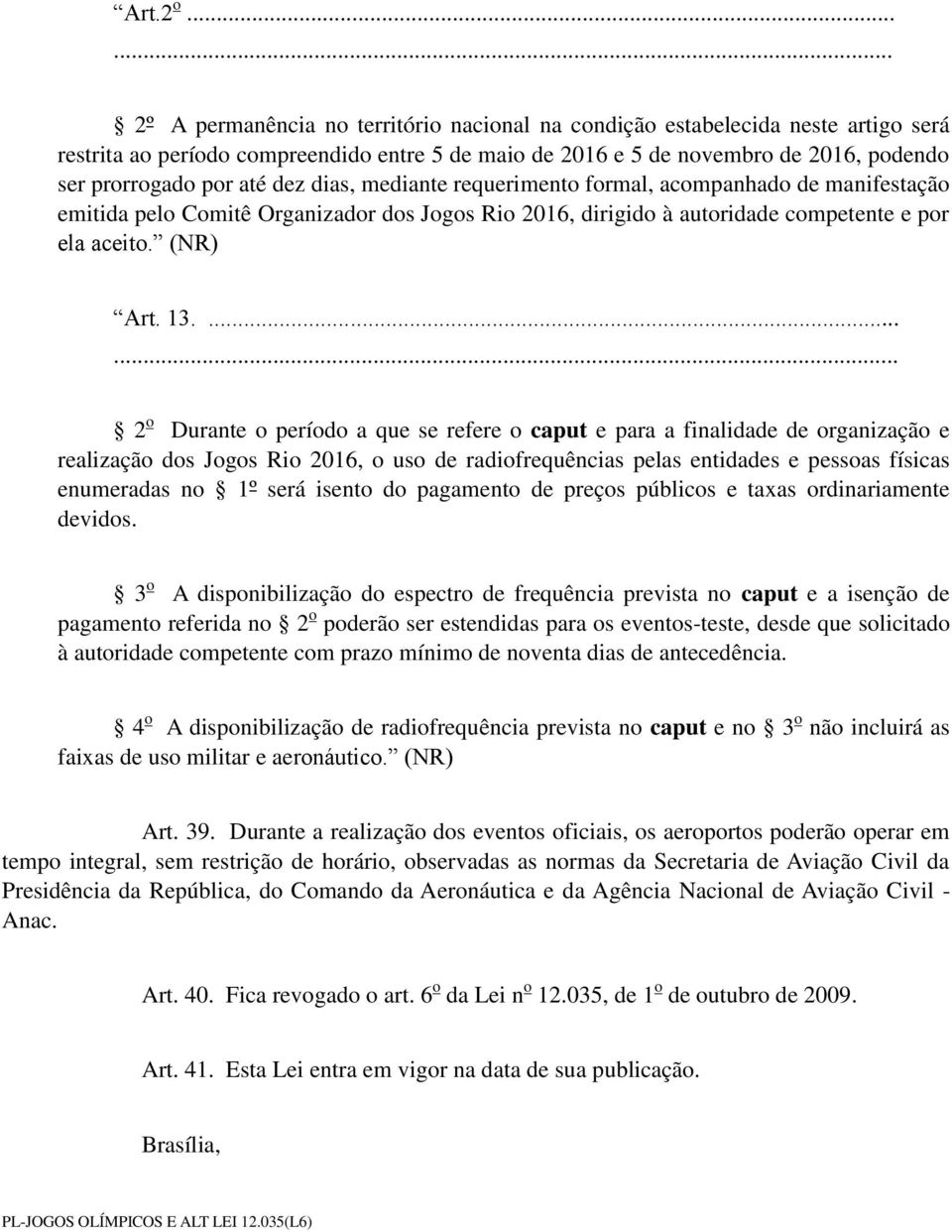 até dez dias, mediante requerimento formal, acompanhado de manifestação emitida pelo Comitê Organizador dos Jogos Rio 2016, dirigido à autoridade competente e por ela aceito. (NR) Art. 13.