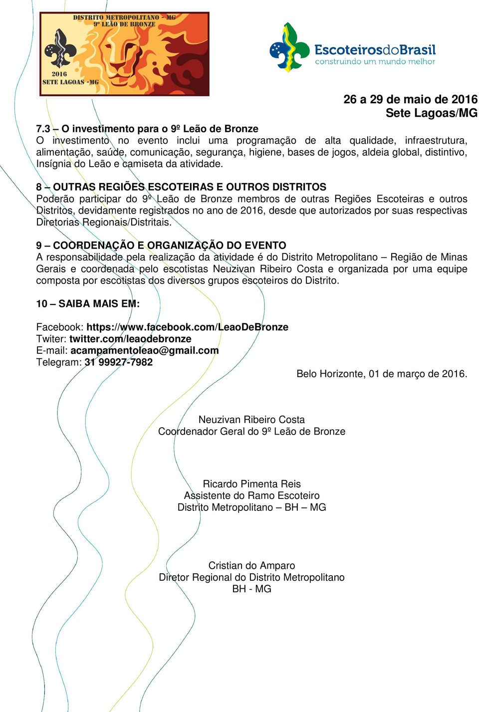 8 OUTRAS REGIÕES ESCOTEIRAS E OUTROS DISTRITOS Poderão participar do 9º Leão de Bronze membros de outras Regiões Escoteiras e outros Distritos, devidamente registrados no ano de 2016, desde que