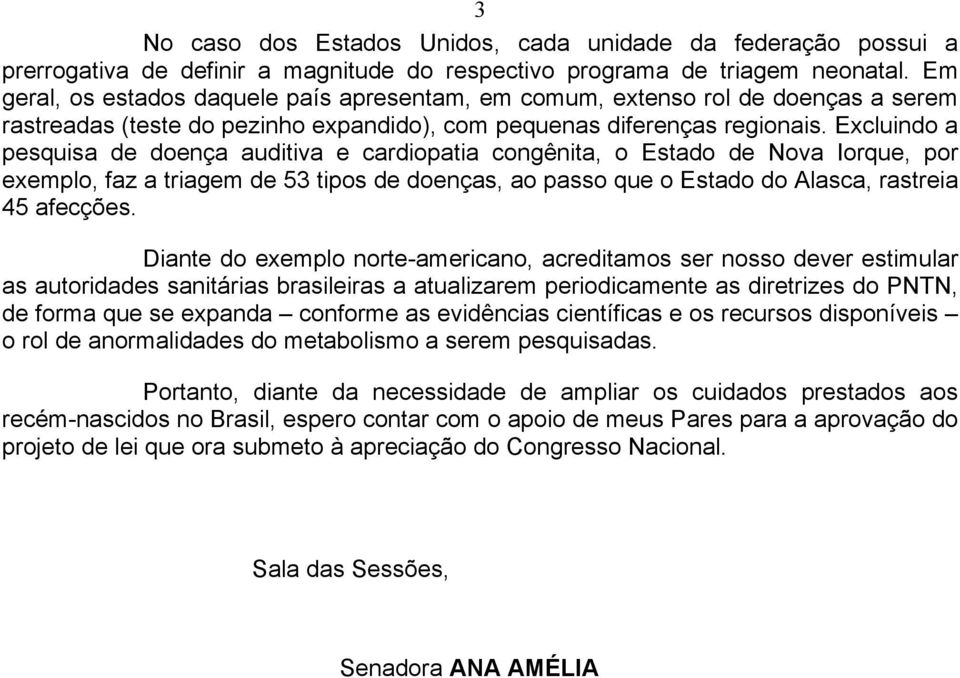 Excluindo a pesquisa de doença auditiva e cardiopatia congênita, o Estado de Nova Iorque, por exemplo, faz a triagem de 53 tipos de doenças, ao passo que o Estado do Alasca, rastreia 45 afecções.