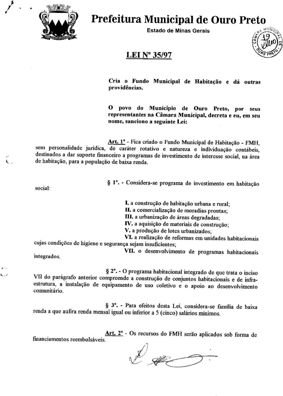 1 - Fica criado o Fundo Municipal de Habitação - FMH, sem personalidade jurídica, de caráter rotativo e natureza e iodividuação contábeis, destioados a dar suporte financeiro a programas de