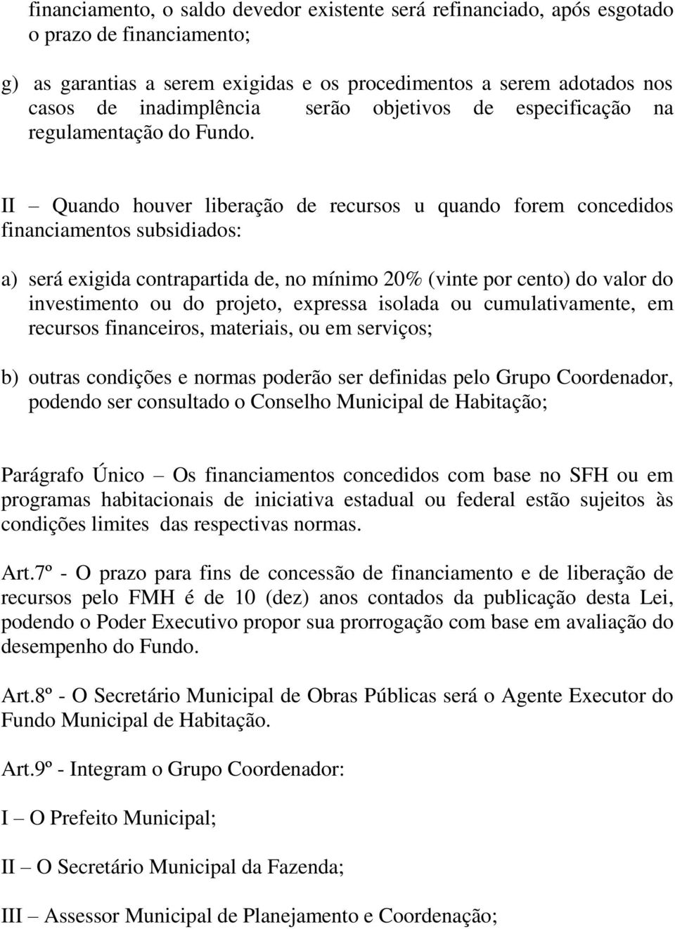 II Quando houver liberação de recursos u quando forem concedidos financiamentos subsidiados: a) será exigida contrapartida de, no mínimo 20% (vinte por cento) do valor do investimento ou do projeto,