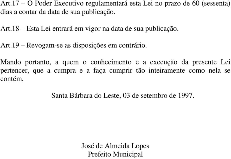 Mando portanto, a quem o conhecimento e a execução da presente Lei pertencer, que a cumpra e a faça cumprir tão